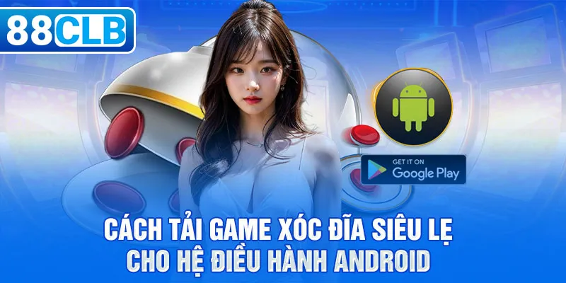 Cách tải game Xóc Đĩa siêu lẹ cho hệ điều hành Android 