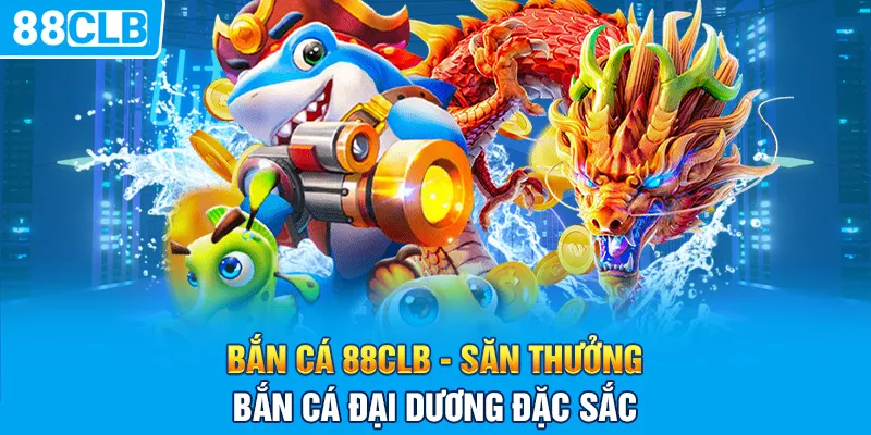 Bắn Cá 88clb - Săn Thưởng Bắn Cá Đại Dương Đặc Sắc