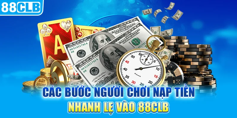 Các bước người chơi nạp tiền nhanh lẹ vào 88CLB