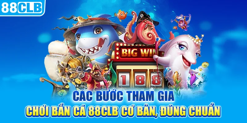 Các bước tham gia chơi bắn cá 88clb cơ bản, đúng chuẩn