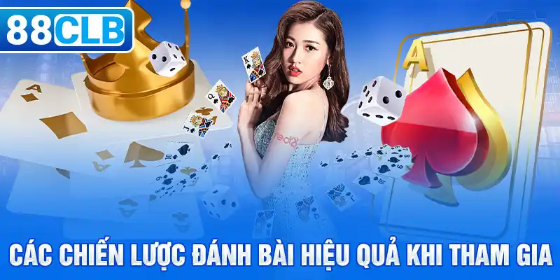 Các chiến lược đánh bài hiệu quả khi tham gia