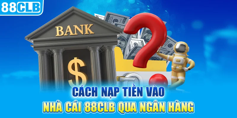 Cách nạp tiền vào nhà cái 88CLB qua ngân hàng