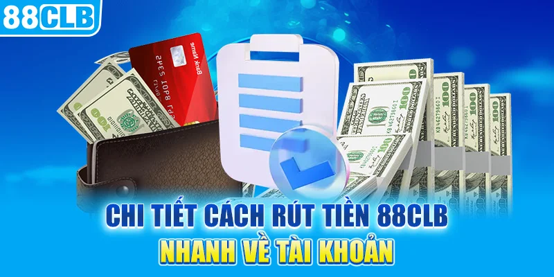 Chi tiết cách rút tiền 88CLB nhanh về tài khoản