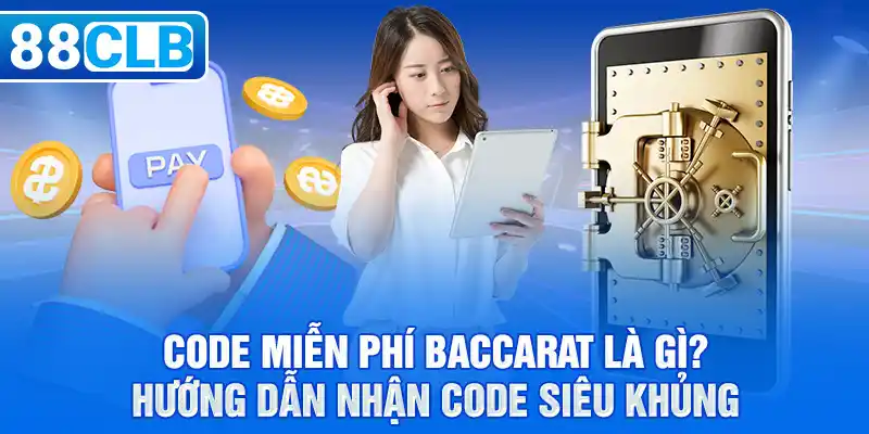 Code Miễn Phí Baccarat Là Gì? Hướng Dẫn Nhận Code Siêu Khủng