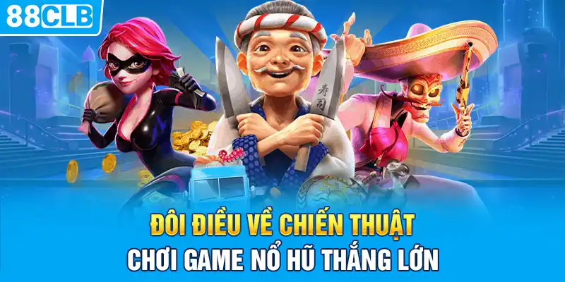 Đôi điều về chiến thuật chơi game nổ hũ thắng lớn