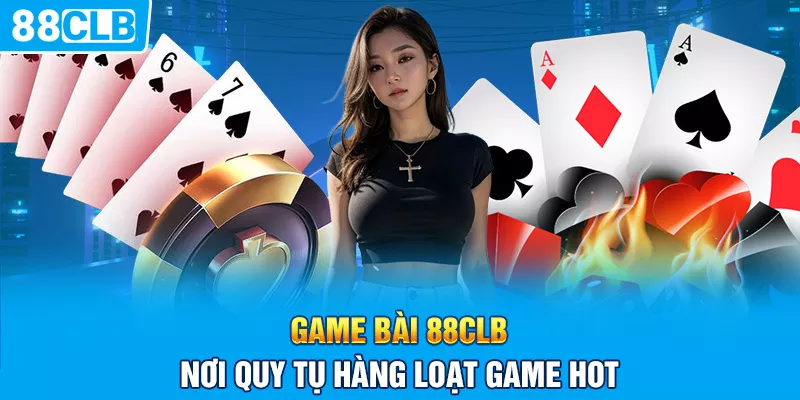 Game Bài 88clb - Nơi Quy Tụ Hàng Loạt Game HOT