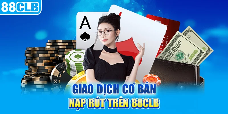 Giao dịch cơ bản nạp rút trên 88clb