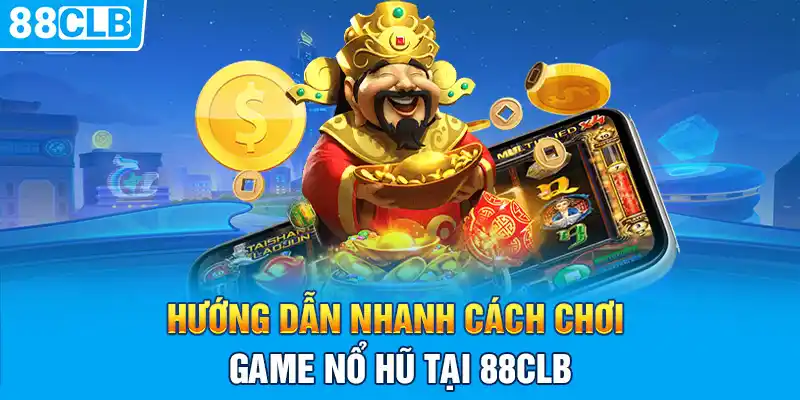 Hướng dẫn nhanh cách chơi game nổ hũ tại 88clb