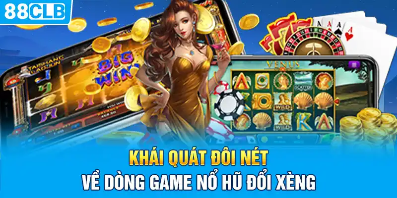 Khái quát đôi nét về dòng game nổ hũ đổi xèng