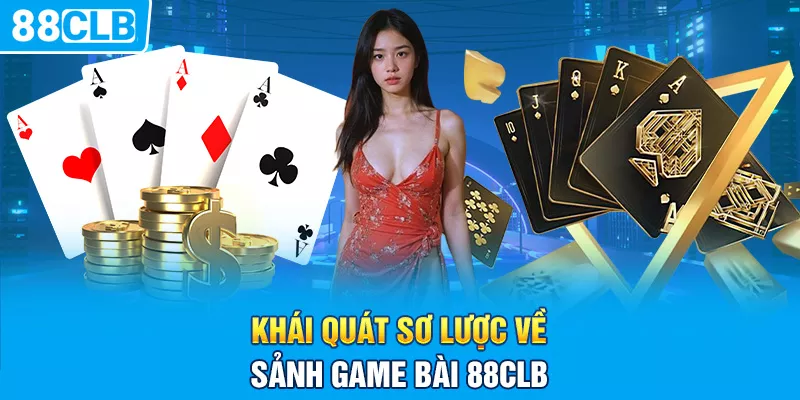 Khái quát sơ lược về sảnh game bài 88clb