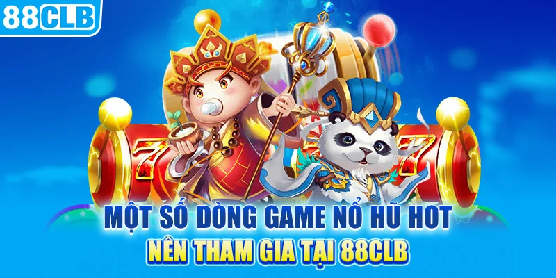 Một số dòng game nổ hũ hot nên tham gia tại 88clb