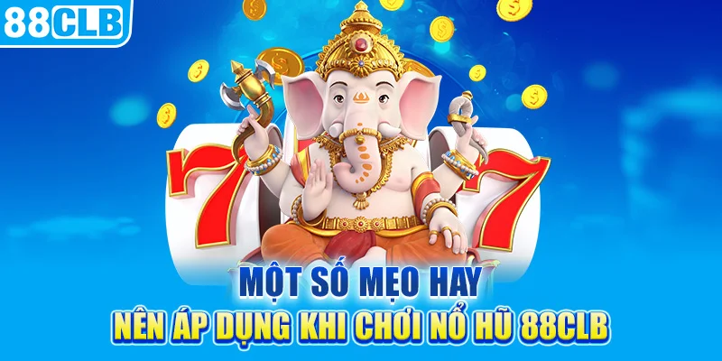 Một số mẹo hay nên áp dụng khi chơi nổ hũ 88clb