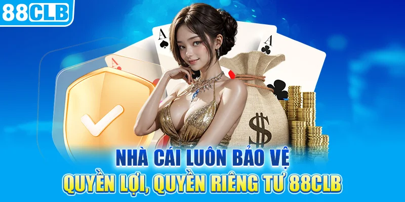 Nhà cái luôn bảo vệ quyền lợi, quyền riêng tư 88CLB