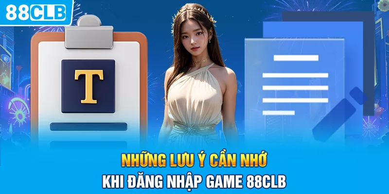 Những lưu ý cần nhớ khi đăng nhập game 88CLB