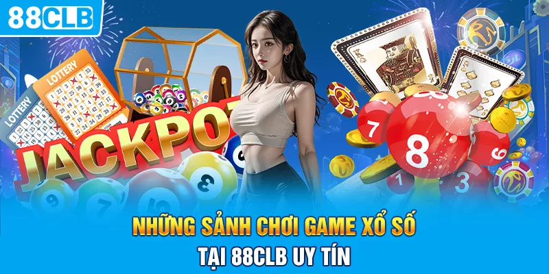 Những sảnh chơi game xổ số tại 88clb uy tín 