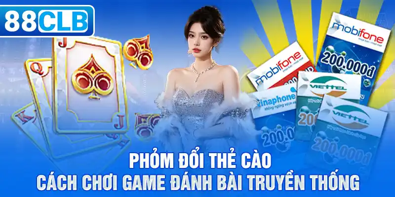 Phỏm Đổi Thẻ Cào - Cách Chơi Game Đánh Bài Truyền Thống