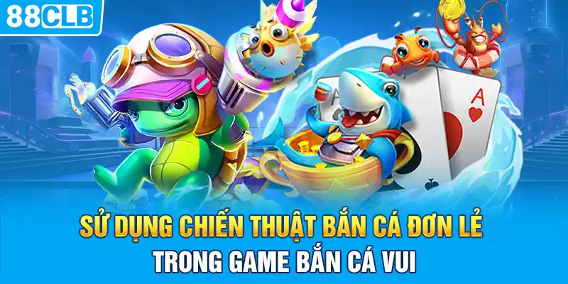 Sử dụng chiến thuật bắn cá đơn lẻ trong game Bắn Cá Vui