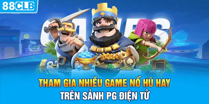 Tham gia nhiều game nổ hũ hay trên sảnh PG điện tử