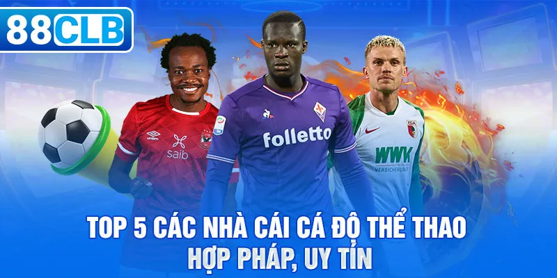 Top 5 Các Nhà Cái Cá Độ Thể Thao Hợp Pháp, Uy Tín