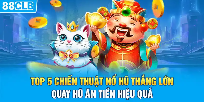 Top 5 Chiến Thuật Nổ Hũ Thắng Lớn, Quay Hũ Ăn Tiền Hiệu Quả