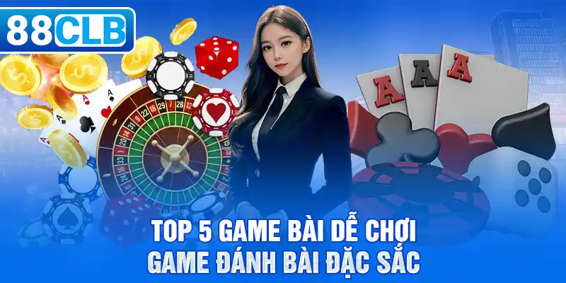 Top 5 Game Bài Dễ Chơi- Game Đánh Bài Đặc Sắc